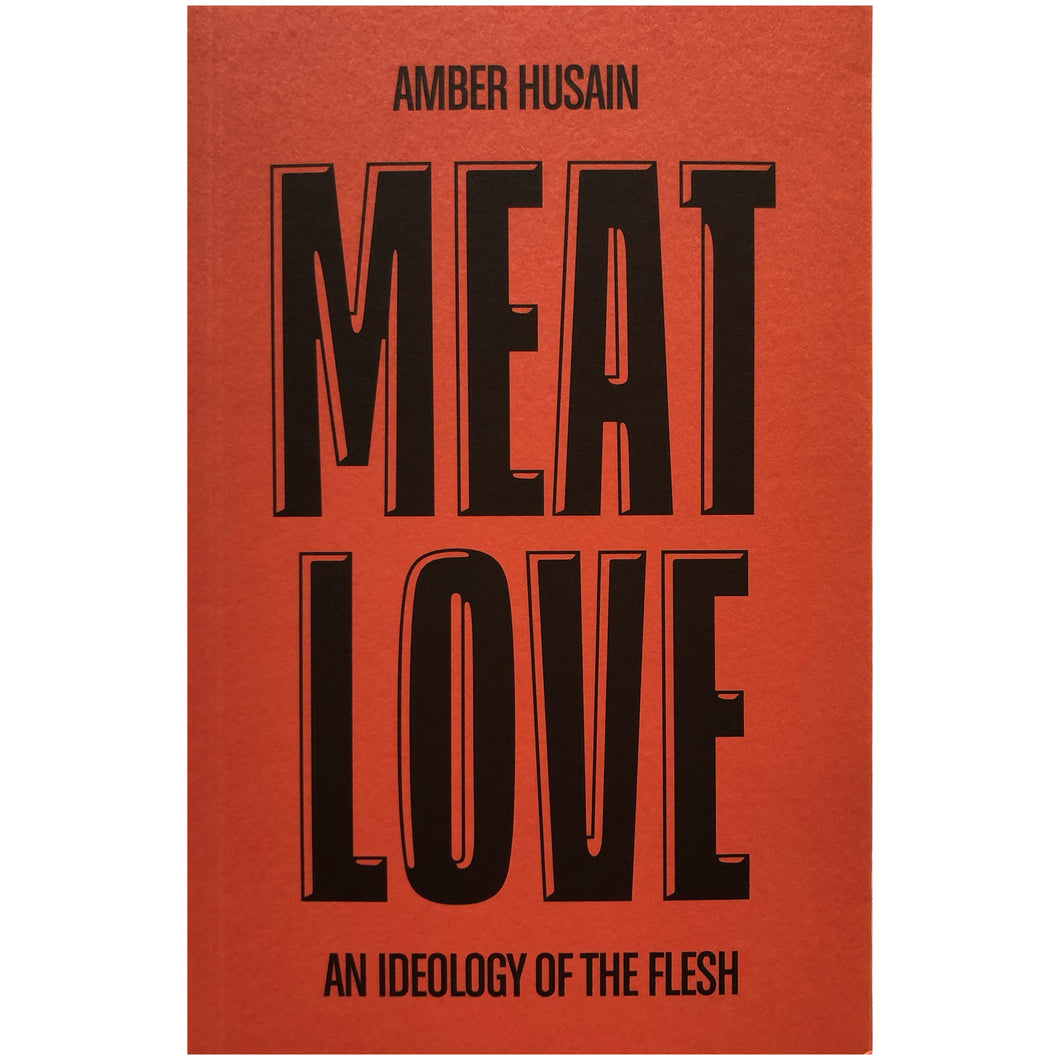 Meat Love: An Ideology of the Flesh - Amber Husain