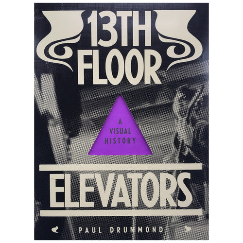 13th Floor Elevators: A Visual History - Paul Drummond
